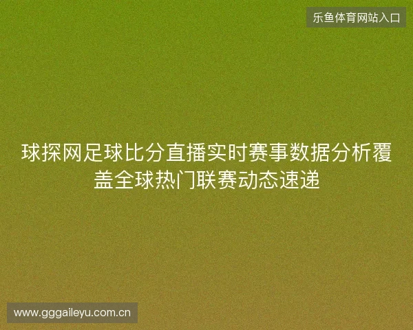 球探网足球比分直播实时赛事数据分析覆盖全球热门联赛动态速递 球探网足球比分直播实时赛事数据分析覆盖全球热门联赛动态速递
